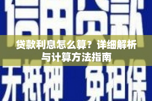 贺兰贷款利息怎么算？详细解析与计算方法指南