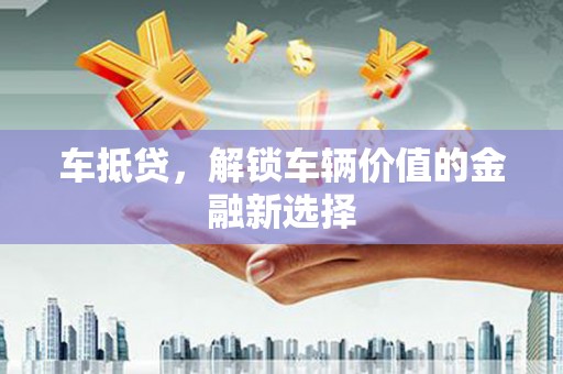 贺兰车抵贷，解锁车辆价值的金融新选择