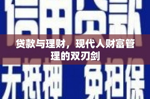 贺兰贷款与理财，现代人财富管理的双刃剑