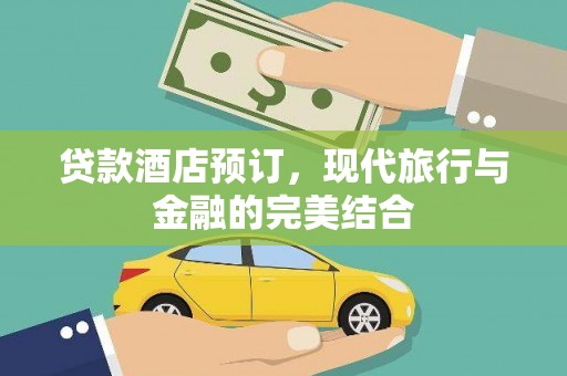 贺兰贷款酒店预订，现代旅行与金融的完美结合