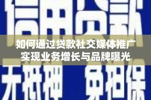 贺兰如何通过贷款社交媒体推广实现业务增长与品牌曝光