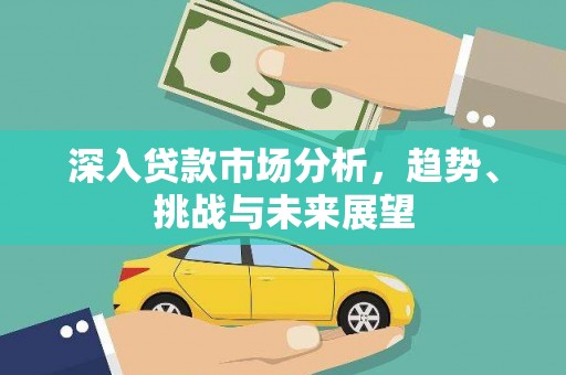 贺兰深入贷款市场分析，趋势、挑战与未来展望