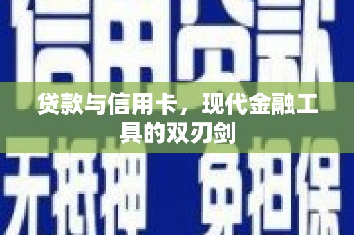贺兰贷款与信用卡，现代金融工具的双刃剑
