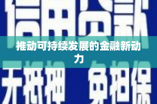 贺兰推动可持续发展的金融新动力