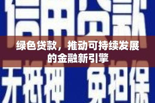 贺兰绿色贷款，推动可持续发展的金融新引擎