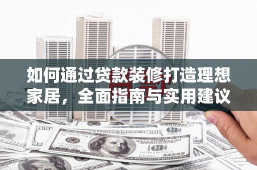贺兰如何通过贷款装修打造理想家居，全面指南与实用建议