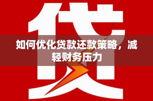贺兰如何优化贷款还款策略，减轻财务压力