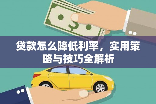贺兰贷款怎么降低利率，实用策略与技巧全解析