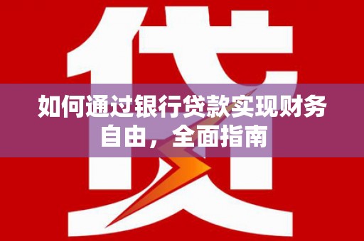 贺兰如何通过银行贷款实现财务自由，全面指南