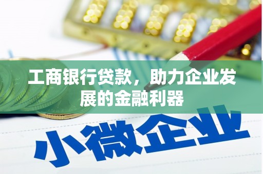 贺兰工商银行贷款，助力企业发展的金融利器